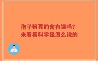 孢子粉真的含有铬吗？来看看科学是怎么说的