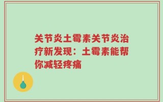 关节炎土霉素关节炎治疗新发现：土霉素能帮你减轻疼痛