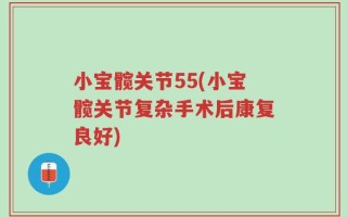 小宝髋关节55(小宝髋关节复杂手术后康复良好)