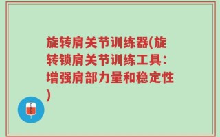 旋转肩关节训练器(旋转锁肩关节训练工具：增强肩部力量和稳定性)
