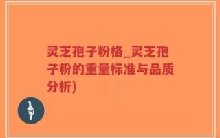 灵芝孢子粉格_灵芝孢子粉的重量标准与品质分析)