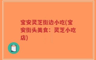 宝安灵芝街边小吃(宝安街头美食：灵芝小吃店)