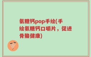 氨糖钙pop手绘(手绘氨糖钙口嚼片，促进骨骼健康)