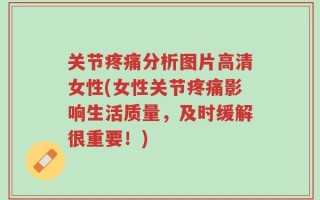 关节疼痛分析图片高清女性(女性关节疼痛影响生活质量，及时缓解很重要！)