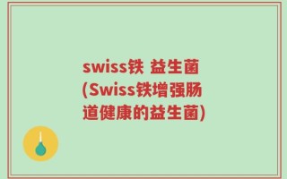 swiss铁 益生菌(Swiss铁增强肠道健康的益生菌)