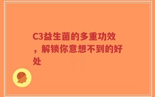 C3益生菌的多重功效，解锁你意想不到的好处