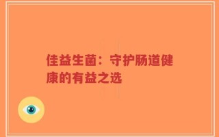 佳益生菌：守护肠道健康的有益之选