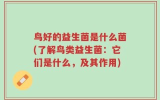 鸟好的益生菌是什么菌(了解鸟类益生菌：它们是什么，及其作用)