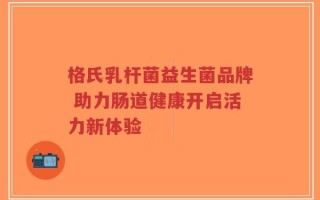 格氏乳杆菌益生菌品牌 助力肠道健康开启活力新体验
