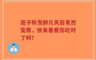 孢子粉发酵几天后竟然变质，快来看看你吃对了吗？