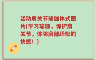 活动肩关节瑜伽体式图片(学习瑜伽，保护肩关节，体验肩部疏松的快感！)