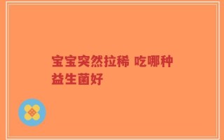 宝宝突然拉稀 吃哪种益生菌好