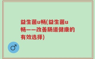 益生菌u畅(益生菌u畅——改善肠道健康的有效选择)
