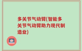 多关节气动臂(智能多关节气动臂助力现代制造业)
