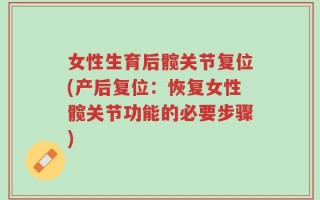 女性生育后髋关节复位(产后复位：恢复女性髋关节功能的必要步骤)
