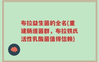 布拉益生菌的全名(重建肠道菌群，布拉铁氏活性乳酸菌值得信赖)
