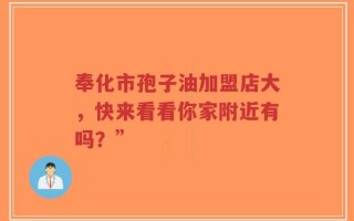 奉化市孢子油加盟店大，快来看看你家附近有吗？”