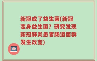 新冠成了益生菌(新冠变身益生菌？研究发现新冠肺炎患者肠道菌群发生改变)