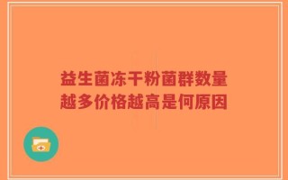 益生菌冻干粉菌群数量越多价格越高是何原因