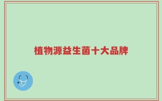 植物源益生菌十大品牌