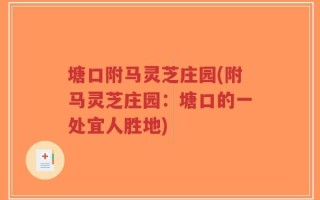 塘口附马灵芝庄园(附马灵芝庄园：塘口的一处宜人胜地)