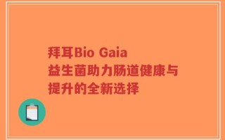 拜耳Bio Gaia益生菌助力肠道健康与提升的全新选择
