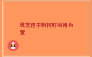 灵芝孢子粉何时服用为宜