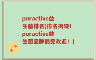 puractive益生菌排名(排名揭晓！puractive益生菌品牌最受欢迎！)