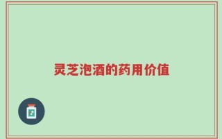 灵芝泡酒的药用价值