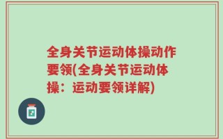 全身关节运动体操动作要领(全身关节运动体操：运动要领详解)