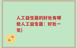 人工益生菌的好处有哪些人工益生菌：好处一览)