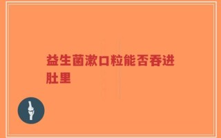 益生菌漱口粒能否吞进肚里