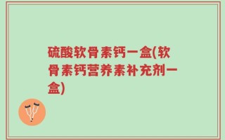 硫酸软骨素钙一盒(软骨素钙营养素补充剂一盒)