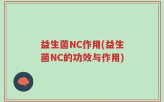 益生菌NC作用(益生菌NC的功效与作用)