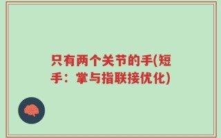 只有两个关节的手(短手：掌与指联接优化)