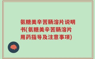 氨糖美辛苦肠溶片说明书(氨糖美辛苦肠溶片用药指导及注意事项)
