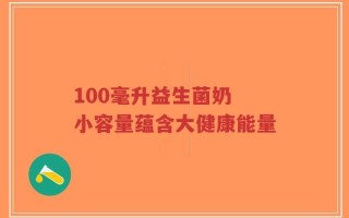 100毫升益生菌奶 小容量蕴含大健康能量