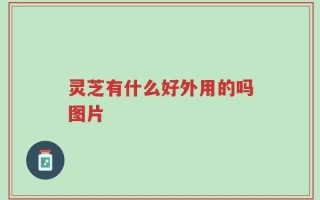 灵芝有什么好外用的吗图片