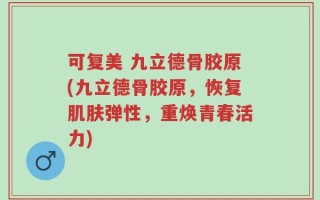 可复美 九立德骨胶原(九立德骨胶原，恢复肌肤弹性，重焕青春活力)