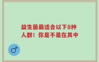 益生菌最适合以下8种人群！你是不是在其中