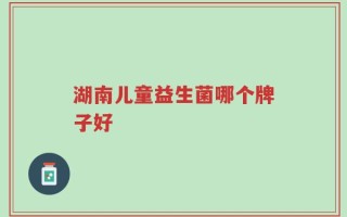 湖南儿童益生菌哪个牌子好