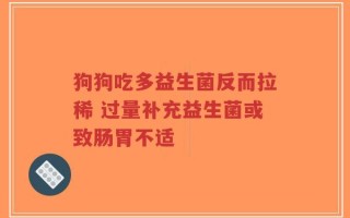 狗狗吃多益生菌反而拉稀 过量补充益生菌或致肠胃不适