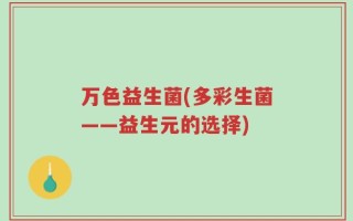 万色益生菌(多彩生菌——益生元的选择)