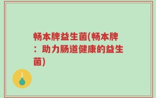 畅本牌益生菌(畅本牌：助力肠道健康的益生菌)