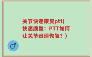 关节快速康复ptt(快速康复：PTT如何让关节迅速恢复？)