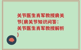 关节医生肖军教授肩关节(肩关节知识问答：关节医生肖军教授解析)