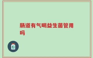 肠道有气喝益生菌管用吗
