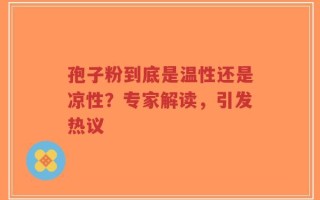 孢子粉到底是温性还是凉性？专家解读，引发热议