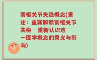 寰枢关节失稳概念(重述：重新解读寰枢关节失稳 - 重新认识这一医学概念的意义与影响)