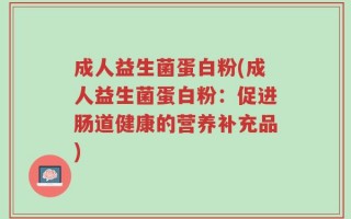 成人益生菌蛋白粉(成人益生菌蛋白粉：促进肠道健康的营养补充品)